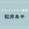 【体験談】グランドアロマ東京 「松井あや」さんの施術レビュー